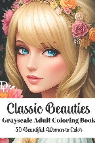 Cover of Classic Beauties - Grayscale Adult Coloring Book