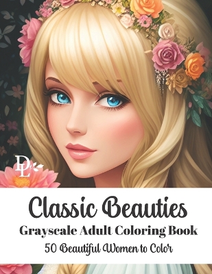 Book cover for Classic Beauties - Grayscale Adult Coloring Book