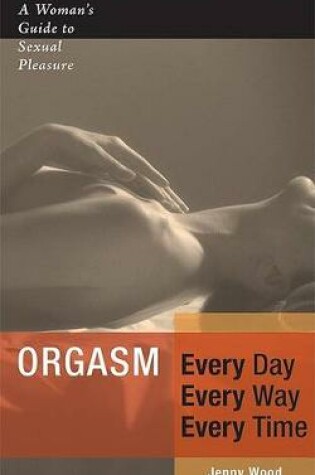 Cover of Orgasm Every Day Every Way Every Time