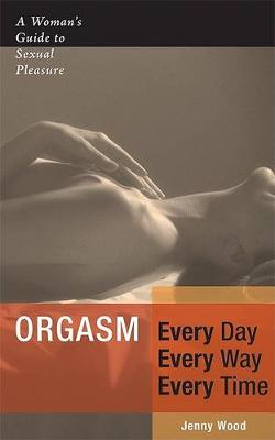 Book cover for Orgasm Every Day Every Way Every Time