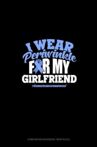 Cover of I Wear Periwinkle For My Girlfriend #StomachCancerAwareness
