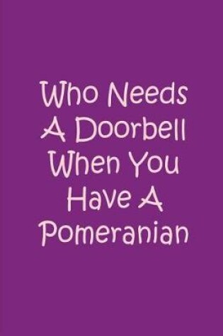Cover of Who Needs A Doorbell When You Have A Pomeranian
