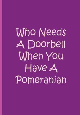 Book cover for Who Needs A Doorbell When You Have A Pomeranian