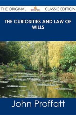 Cover of The Curiosities and Law of Wills - The Original Classic Edition