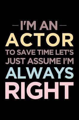 Book cover for I'm an Actor, to Save Time Let's Just Assume I'm Always Right