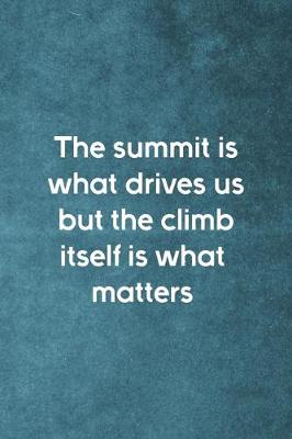 Book cover for The Summit Is What Drives Us But The Climb Itself Is What Matters