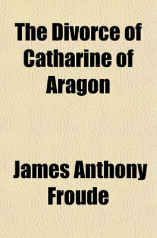 Cover of The Divorce of Catharine of Aragon