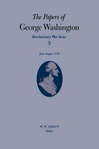 Cover of The Papers of George Washington v.5; Revolutionary War Series;June-August 1776
