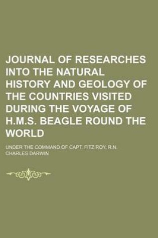 Cover of Journal of Researches Into the Natural History and Geology of the Countries Visited During the Voyage of H.M.S. Beagle Round the World; Under the Command of Capt. Fitz Roy, R.N.