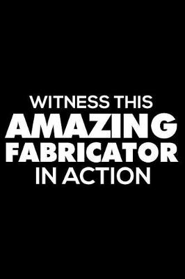 Book cover for Witness This Amazing Fabricator in Action