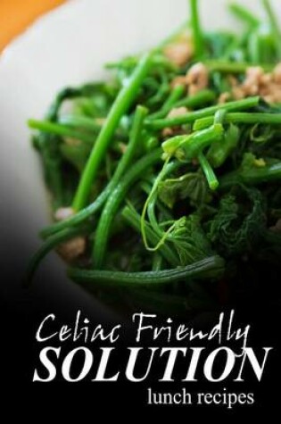 Cover of Celiac Friendly Solution - Lunch Recipes