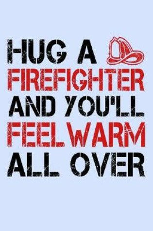 Cover of Hug a Firefighter and You'll Feel Warm All Over