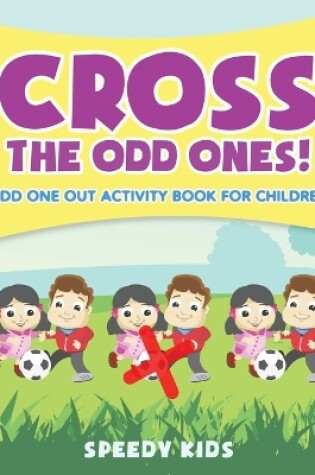 Cover of Cross The Odd Ones! Odd One Out Activity Book for Children
