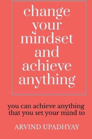 Cover of change your mindset and achieve anything