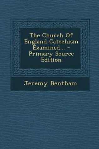 Cover of The Church of England Catechism Examined...