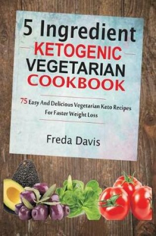 Cover of 5 Ingredient Ketogenic Vegetarian Cookbook