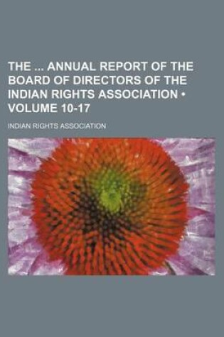 Cover of The Annual Report of the Board of Directors of the Indian Rights Association (Volume 10-17)