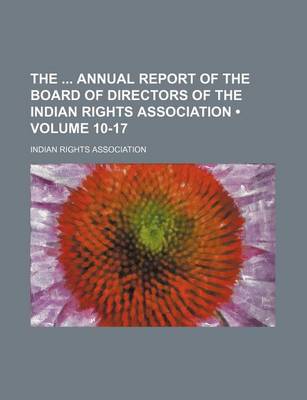 Book cover for The Annual Report of the Board of Directors of the Indian Rights Association (Volume 10-17)