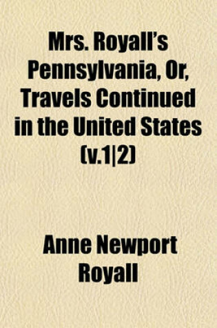 Cover of Mrs. Royall's Pennsylvania, Or, Travels Continued in the United States (V.12)