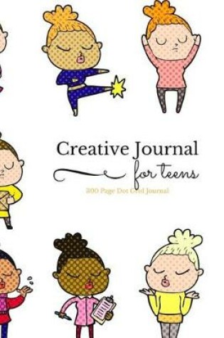 Cover of Creative Journal for Teens - 300 Page Dot Grid Journal
