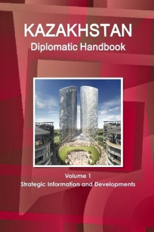 Cover of Kazakhstan Diplomatic Handbook Volume 1 Strategic Information and Developments