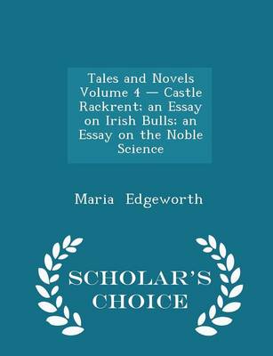 Book cover for Tales and Novels Volume 4 - Castle Rackrent; An Essay on Irish Bulls; An Essay on the Noble Science - Scholar's Choice Edition