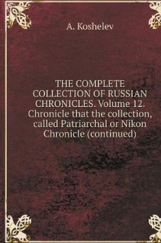 Cover of THE COMPLETE COLLECTION OF RUSSIAN CHRONICLES. Volume 12. Chronicle that the collection, called Patriarchal or Nikon Chronicle (continued)