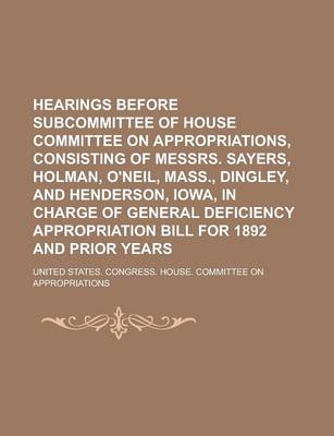 Book cover for Hearings Before Subcommittee of House Committee on Appropriations, Consisting of Messrs. Sayers, Holman, O'Neil, Mass., Dingley, and Henderson, Iowa,