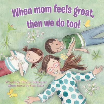 When Mom Feels Great Then We Do Too! by Phyllis Schwartz