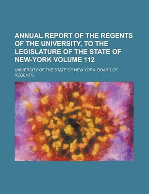 Book cover for Annual Report of the Regents of the University, to the Legislature of the State of New-York Volume 112