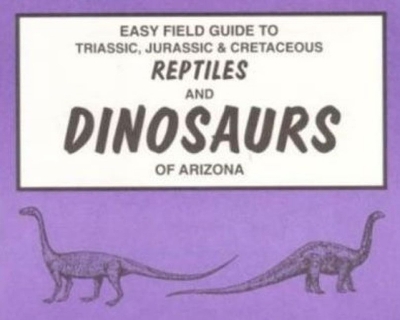 Book cover for Easy Field Guide to Triassic, Jurassic & Cretaceous Reptiles & Dinosaurs of Arizona