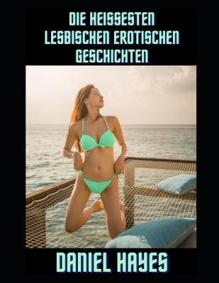 Book cover for Die heißesten lesbischen erotischen Geschichten