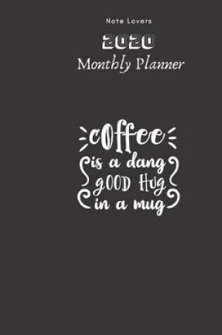 Cover of Coffee Is A Dang Good Hug In A Mug - 2020 Monthly Planner