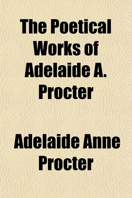 Book cover for The Poetical Works of Adelaide A. Procter