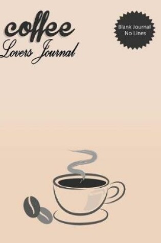 Cover of Blank Journal No Lines Coffee Lovers Journal