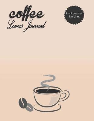 Cover of Blank Journal No Lines Coffee Lovers Journal