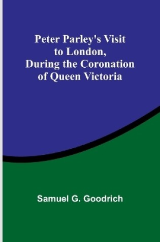 Cover of Peter Parley's Visit to London, During the Coronation of Queen Victoria