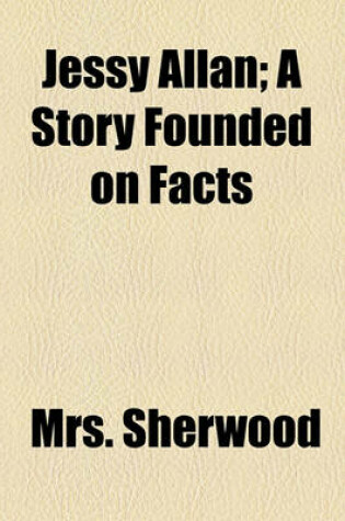 Cover of Jessy Allan; A Story Founded on Facts