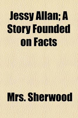 Book cover for Jessy Allan; A Story Founded on Facts