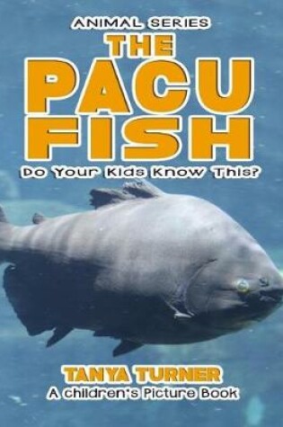 Cover of THE PACU FISH Do Your Kids Know This?