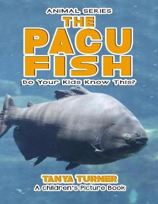 Book cover for THE PACU FISH Do Your Kids Know This?