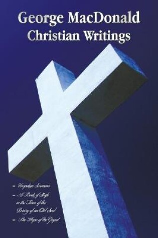 Cover of George MacDonald - Christian Writings (Complete and Unabridged) Unspoken Sermons by George MacDonald Series I, II, III in One Volume, a Book of Strife