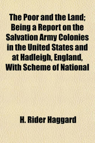 Cover of The Poor and the Land; Being a Report on the Salvation Army Colonies in the United States and at Hadleigh, England, with Scheme of National