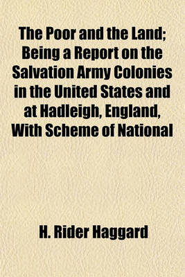 Book cover for The Poor and the Land; Being a Report on the Salvation Army Colonies in the United States and at Hadleigh, England, with Scheme of National