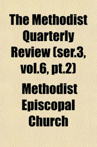 Cover of The Methodist Quarterly Review (Ser.3, Vol.6, PT.2)