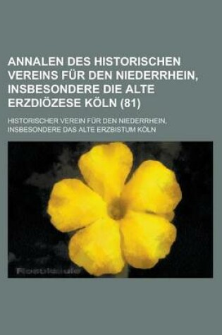 Cover of Annalen Des Historischen Vereins Fur Den Niederrhein, Insbesondere Die Alte Erzdiozese Koln (81)