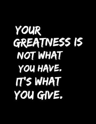 Book cover for Your Greatness Is Not What You Have It's What You Give