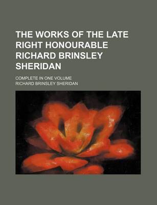 Book cover for The Works of the Late Right Honourable Richard Brinsley Sheridan; Complete in One Volume