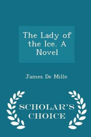 Cover of The Lady of the Ice. a Novel - Scholar's Choice Edition