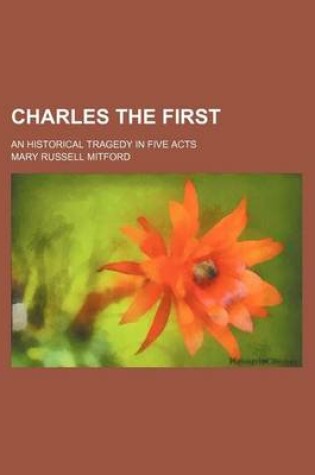 Cover of Charles the First; An Historical Tragedy in Five Acts